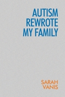 Autism Rewrote My Family 1949515346 Book Cover