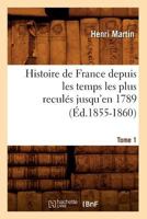 Histoire de France: Depuis Les Temps Les Plus Recules Jusqu'en 1789; Tome 1 2019137771 Book Cover