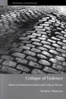 Critique of Violence: Between Poststructuralism and Critical Theory (Warwick Studies in European Philosophy) 0415223407 Book Cover