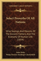 Select Proverbs of All Nations: Wise Sayings and Maxims of the Ancient Fathers, and The Economy of Human Life 1021804185 Book Cover