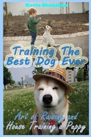 Training The Best Dog Ever: Art of Raising and House Training a Puppy B086PVRHFX Book Cover