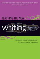 Teaching the New Writing: Technology, Change, and Assessment in the 21st-Century Classroom (Language & Literacy Series) (Language and Literacy Series (Teachers College Pr)) 0807749648 Book Cover