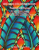Big Kids Coloring Book: Feathers A'Flying: 50+ Hand-Drawn Feathers & Fun Images on Double-sided Pages for Dry Media - Crayons and Colored Pencils 1530514657 Book Cover