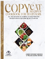 Copycat Recipes Cookbook for beginners: All the Benefits of Cooking at Home with 500 delicious Ideas, From Breakfast to Dinner 1801099979 Book Cover