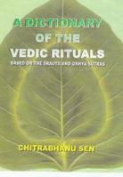 Dictionary of the Vedic Rituals: Based on the Srauta and Grhya Sutras 8170229456 Book Cover