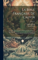 La Bible Française De Calvin: Livres Des Saintes Ecritures Traduits Ou Révisés Par Le Réformateur Tirés De Ses Oeuvres Et Accompagnés De Variantes ... Du 16E Siècle; Volume 2 1019439386 Book Cover