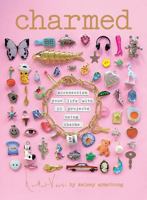 Charmed: Make Your Own Personalized Charms for Accessorizing Your Life 1837837988 Book Cover