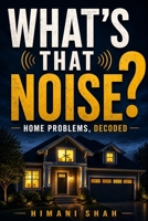 What's That Noise? Home Problems Decoded B0H8PGRH9S Book Cover