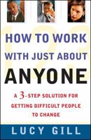 How to Work with Just About Anyone: A 3-Step Solution for Getting Difficult People to Change 0684855275 Book Cover