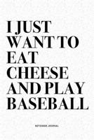 I Just Want To Eat Cheese And Play Baseball: A 6x9 Inch Diary Notebook Journal With A Bold Text Font Slogan On A Matte Cover and 120 Blank Lined Pages Makes A Great Alternative To A Card 167106545X Book Cover