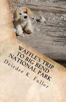 Waffle's Trip to Big Bend National Park: A Horsey and Friends Book 1466455675 Book Cover