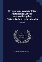 Hymnopoeographia, Oder Historische Lebens-Beschreibung Der Ber�hmtesten Lieder-Dichter; Volume 1 1377023931 Book Cover