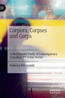 Corpora, Corpses and Corps: A Multimodal Study of Contemporary Canadian TV Crime Series 3030782751 Book Cover