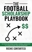 The Football Scholarship Playbook: The Step-by-Step System To Earn A Football Scholarship In 12 Weeks Without Connections Or Stars 0996618538 Book Cover