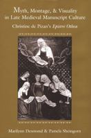 Myth, Montage, and Visuality in Late Medieval Manuscript Culture: Christine de Pizan's Epistre Othea 0472113232 Book Cover
