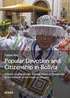 Popular Devotion and Citizenship in Bolivia: Folkloric Confraternities and the Habits of Democracy at the Festival of the Virgin of Urkupiña 3496015853 Book Cover