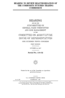 Hearing to review reauthorization of the Commodity Futures Trading Commission 1692810383 Book Cover