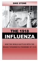 The 1918 Influenza: How the World Battled With the Deadly Spanish Flu Pandemic Of 1918 B088N977F7 Book Cover