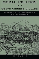 Moral Politics in a South Chinese Village: Responsibility, Reciprocity, and Resistance 0742509281 Book Cover