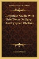 Cleopatra's Needle: With Brief Notes on Egypt and Egyptian Obelisks 1639239359 Book Cover