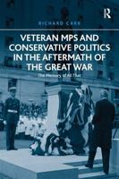 Veteran MPs and Conservative Politics in the Aftermath of the Great War: The Memory of All That 1032925345 Book Cover