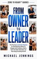 FROM OWNER TO LEADER: The Practical Leadership Playbook for Small Business Owners to Delegate with Confidence, Build a Team That Takes Ownership, and ... (Zero To Ready Business & Wealth Guides) B0HHV86SFM Book Cover