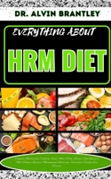 EVERYTHING ABOUT HRM DIET: Complete Nutritional Cookbook, Foods, Meal Plan, Recipes And A Guide To Helping You Lose Weight, Improve Sporting Performance, And Insulin Sensitivity B0CNW5R6Y5 Book Cover