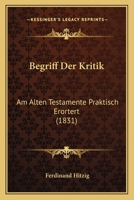Begriff Der Kritik: Am Alten Testamente Praktisch Erortert (1831) 1160314888 Book Cover