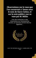 Observations Sur Le Vase Que L'On Conservait a GE Nes Sous Le Nom de Sacro Catino, Et Sur La Note Publie E Sur Ce Vase Par M. Millin: Avec Des Recherches, Et Des Dissertations Sur L'e Meraude Des Anci 1363102052 Book Cover