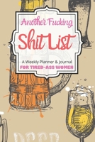 Another Fucking Shit List A Weekly Planner & Journal For Tired-Ass Women: 2020 Funny Swearing Gifts 1710651156 Book Cover
