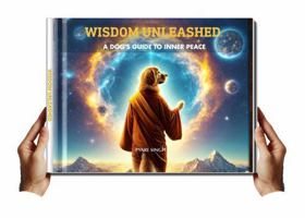 Wisdom Unleashed: A Dog’s Guide to Inner Peace Dog -Inspired Life Lessons, Letting Go & Living Fully – Small Hardcover Self-Help Book for Mindfulness, Spiritual Growth & Happiness | B0FHRWFTH4 Book Cover
