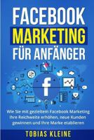 Facebook Marketing für Anfänger: Wie Sie mit gezieltem Facebook Marketing Ihre Reichweite erhöhen, neue Kunden gewinnen und Ihre Marke etablieren. 1978392591 Book Cover
