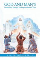 God and Man's Relationship Through the Dispensations of Time 1499085249 Book Cover