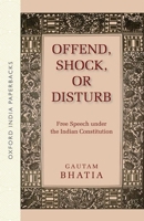 Offend, Shock, or Disturb: Free Speech Under the Indian Constitution 0199488649 Book Cover