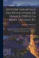 Histoire Impartiale Des Révolutions De France, Depuis La Mort De Louis Xv.: Contenant Les Causes Et Les Motifs Qui Ont Dirigé Tous Les Partis Et Tous ... Le Clergé ...: Avec Des... 1016643756 Book Cover