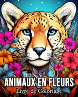 Animaux en Fleurs Livre de Coloriage: 50 Images D'animaux Enchantés pour Lutter Contre le Stress et se Détendre B0CPHV6SP9 Book Cover
