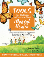 Tools for Children to Embrace Their Mental Health Practitioner Guide: Companion Material to Supplement Butterflies in Me Anthology 1944882855 Book Cover
