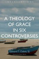 A Theology of Grace in Six Controversies (Interventions) 0802873200 Book Cover