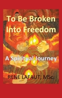 To Be Broken Into Freedom: A Spiritual Journey 1778292348 Book Cover