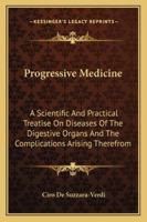 Progressive Medicine: A Scientific And Practical Treatise On Diseases Of The Digestive Organs And The Complications Arising Therefrom 1163106607 Book Cover