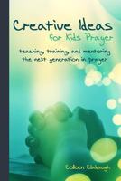 Creative Ideas for Kids Prayer: Using everyday items and events to teach kids to pray. 1490901140 Book Cover