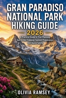 GRAN PARADISO NATIONAL PARK HIKING GUIDE 2026: A Practical Guide to Trail Planning, Hut-to-Hut Trekking, Summit Preparation, and Alpine Safety B0H89ZN5DD Book Cover