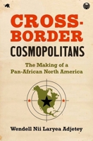 Cross-Border Cosmopolitans: The Making of a Pan-African North America 1469669927 Book Cover