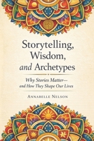 Storytelling, Wisdom, and Archetypes: Why Stories Matter--and How They Shape Our Lives 195018661X Book Cover