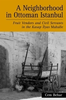 A Neighborhood in Ottoman Istanbul: Fruit Vendors and Civil Servants in the Kasap Ilyas Mahalle (Suny Series in the Social and Economic History of the Middle East) 079145682X Book Cover