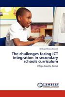 The challenges facing ICT integration in secondary schools curriculum: Vihiga County, Kenya 3659227811 Book Cover