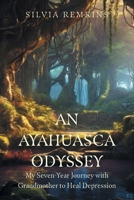 An Ayahuasca Odyssey: My Seven-Year Journey with Grandmother to Heal Depression 1038377218 Book Cover