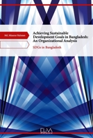 Achieving Sustainable Development Goals in Bangladesh: An Organizational Analysis: SDGs in Bangladesh 163648154X Book Cover