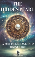 The Hidden Pearl: A Sufi Pilgrimage into Divine Love B0F28QY4WD Book Cover