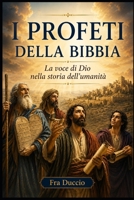 I PROFETI DELLA BIBBIA: La voce di Dio nella storia dell'umanità B0H6TQVKZJ Book Cover